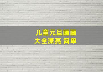 儿童元旦画画大全漂亮 简单